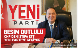 Manisa Büyükşehir Belediye Başkanı Besim Dutlulu CHP'den İstifa Etti! YENİ Parti'ye Geçiyor