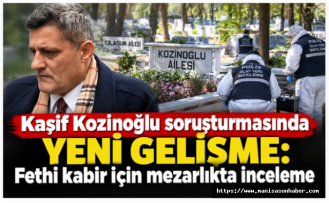 Kaşif Kozinoğlu soruşturmasında yeni gelişme: Fethi kabir için mezarlıkta inceleme