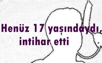 Henüz 17 yaşındaydı, intihar etti