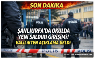 SON DAKİKA | Şanlıurfa’da okulda yeni saldırı girişimi! Valilikten açıklama geldi