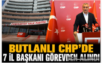 BUTLANLI CHP'DE 7 İL BAŞKANI GÖREVDEN ALINDI