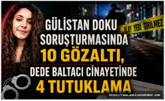 Gülistan Doku Soruşturmasında 10 Gözaltı, Dede Baltacı Cinayetinde 4 Tutuklama