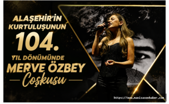 Alaşehir’in Kurtuluşunun 104. Yıl Dönümünde Merve Özbey Coşkusu