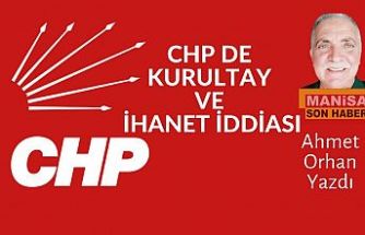 CHP DE KURULTAY VE İHANET İDDİASI - Ahmet Orhan Yazdı...