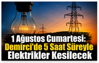 1 Ağustos Cumartesi: Demirci'de 5 Saat Süreyle Elektrikler Kesilecek