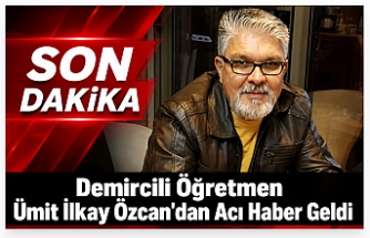 Demircili Öğretmen Ümit İlkay Özcan'dan Acı Haber Geldi