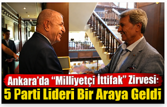 Ankara’da “Milliyetçi İttifak” Zirvesi: 5 Parti Lideri Bir Araya Geldi
