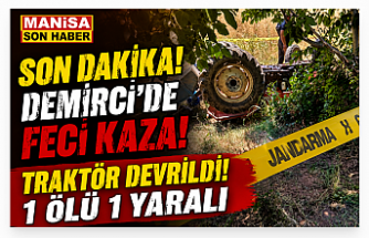 SON DAKİKA! Demirci'de Feci Traktör Kazası: 1 Ölü, 1 Yaralı