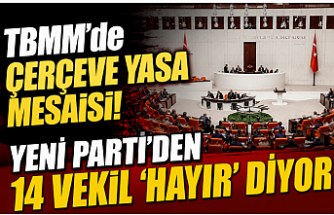 TBMM’de Çerçeve Yasa Mesaisi! Yeni Parti’den 14 Vekil ‘Hayır’ Diyor