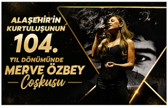 Alaşehir’in Kurtuluşunun 104. Yıl Dönümünde Merve Özbey Coşkusu