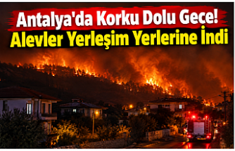Antalya’da Korku Dolu Gece! Alevler Yerleşim Yerlerine İndi