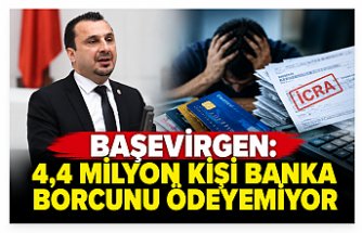Başevirgen: “4,4 Milyon Kişi Banka Borcunu Ödeyemiyor”