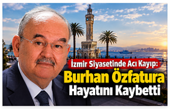 İzmir Siyasetinde Acı Kayıp: Burhan Özfatura Hayatını Kaybetti