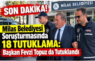 Milas Belediyesi Soruşturmasında 18 Tutuklama: Başkan Fevzi Topuz da Tutuklandı