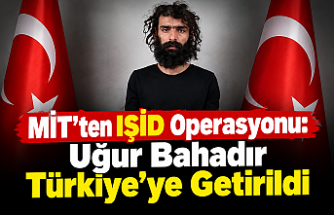 MİT’ten IŞİD Operasyonu: Uğur Bahadır Yakalanarak Türkiye’ye Getirildi