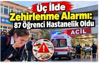 Üç İlde Zehirlenme Alarmı: 87 Öğrenci Hastanelik Oldu