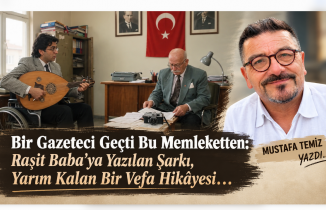 Bir Gazeteci Geçti Bu Memleketten: Raşit Baba’ya Yazılan Şarkı, Yarım Kalan Bir Vefa Hikâyesi…
