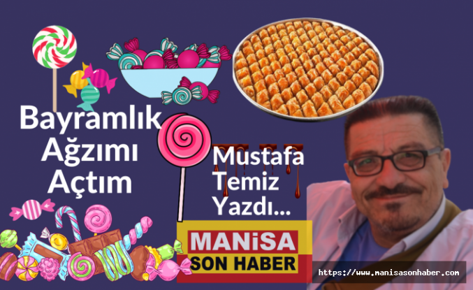 Bayramlık Ağzımı Açtım / Mustafa Temiz Yazdı...