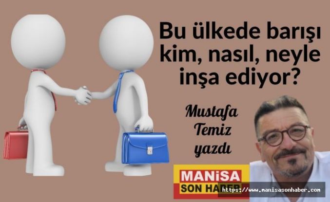 Bu ülkede barışı kim, nasıl, neyle inşa ediyor?