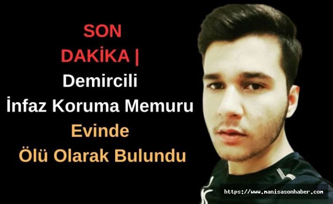 SON DAKİKA | Demircili İnfaz Koruma Memuru Evinde Ölü Olarak Bulundu