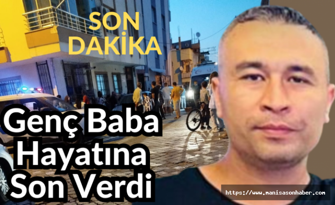 SON DAKİKA! Genç Baba Hayatına Son Verdi