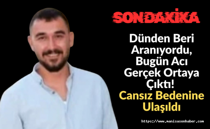 Dünden Beri Aranıyordu, Bugün Acı Gerçek Ortaya Çıktı! Cansız Bedenine Ulaşıldı