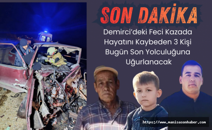 Demirci’deki Feci Kazada Hayatını Kaybeden 3 Kişi Bugün Son Yolculuğuna Uğurlanacak