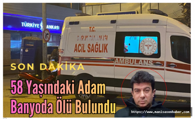 SON DAKİKA! 58 Yaşındaki Adam Banyoda Ölü Bulundu