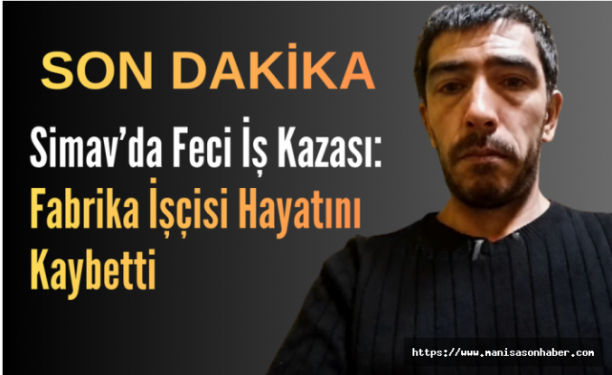 SON DAKİKA!  Simav’da Feci İş Kazası: Fabrika İşçisi Hayatını Kaybetti