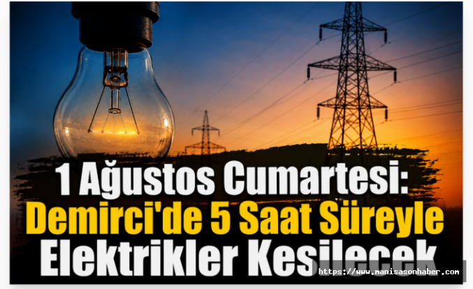1 Ağustos Cumartesi: Demirci'de 5 Saat Süreyle Elektrikler Kesilecek