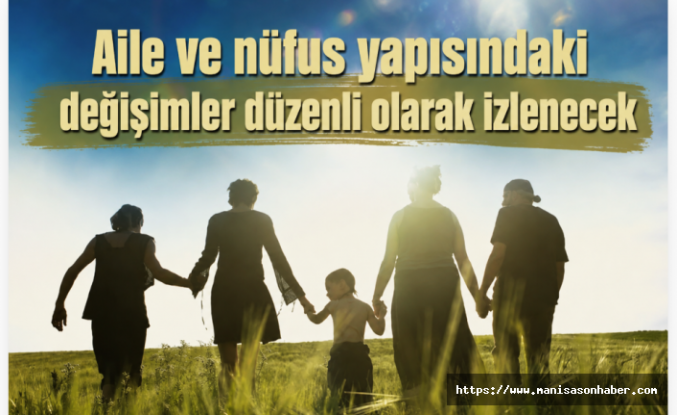Aile ve nüfus yapısındaki değişimler düzenli olarak izlenecek