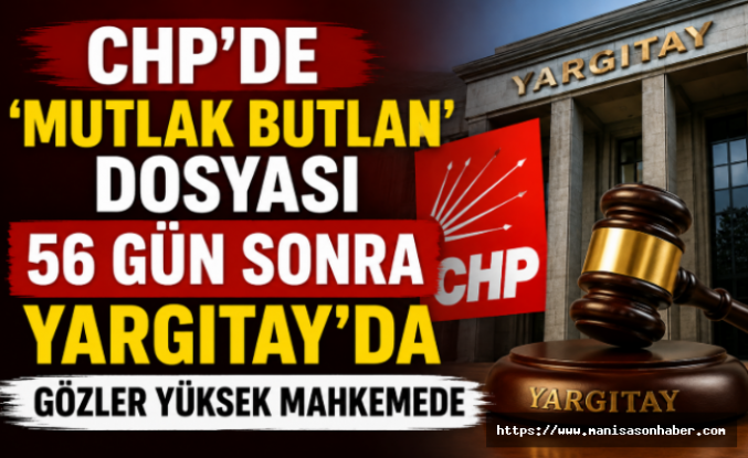 CHP'de 'Mutlak Butlan' Dosyası 56 Gün Sonra Yargıtay'da: Gözler Yüksek Mahkemede