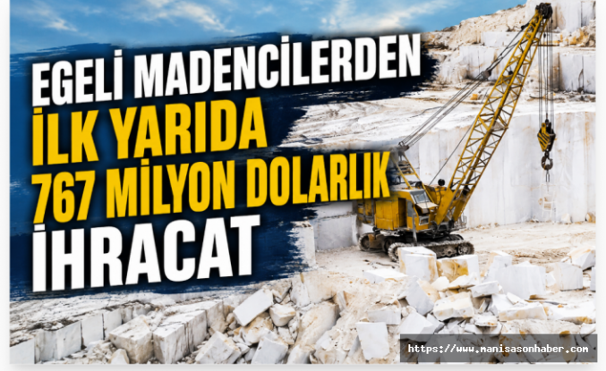 Egeli Madencilerden İlk Yarıda 767 Milyon Dolarlık İhracat