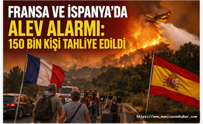 Fransa ve İspanya'da Alev Alarmı: 150 Bin Kişi Tahliye Edildi