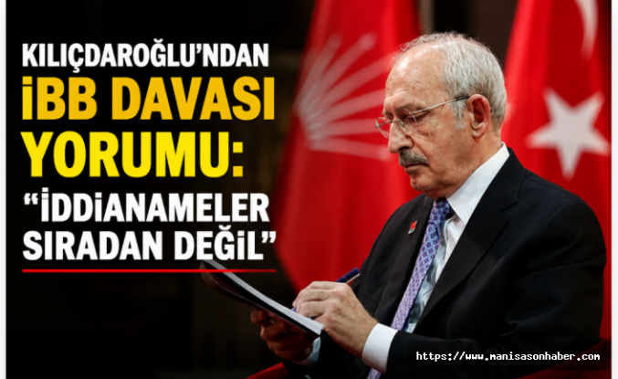 Kılıçdaroğlu'ndan İBB Davası Yorumu: "İddianameler Sıradan Değil"
