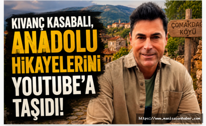 Kıvanç Kasabalı Anadolu'nun Hikâyelerini YouTube'a Taşıyor