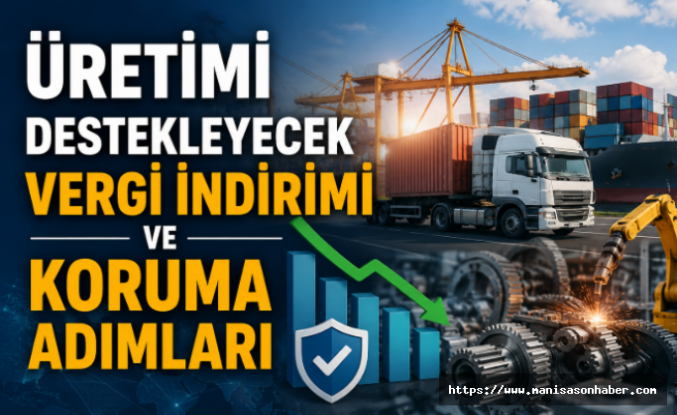 Üretimi Destekleyecek Vergi İndirimi ve Koruma Adımları