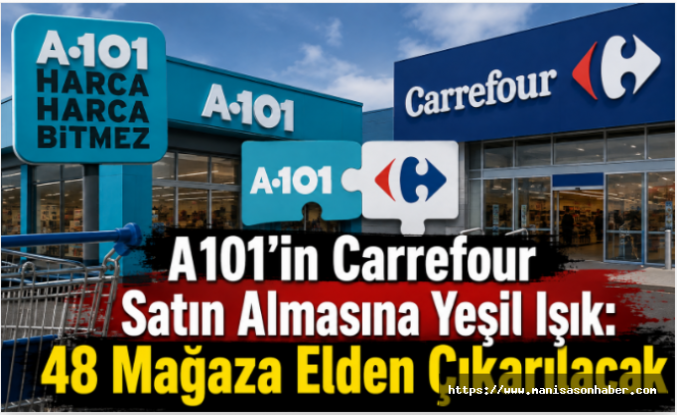 A101'in Carrefour Satın Almasına Yeşil Işık: 48 Mağaza Elden Çıkarılacak