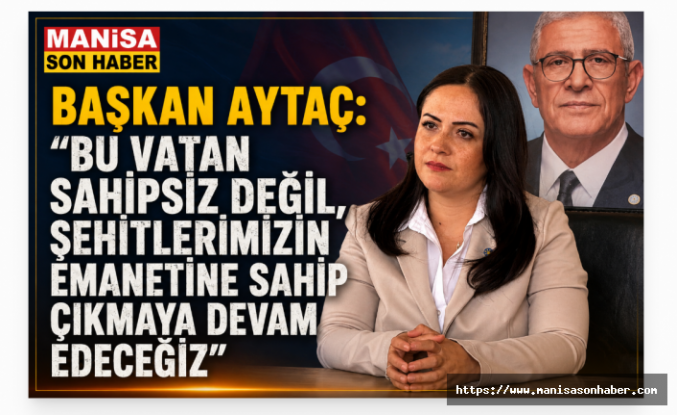 Başkan Aytaç: “Bu Vatan Sahipsiz Değil, Şehitlerimizin Emanetine Sahip Çıkmaya Devam Edeceğiz”