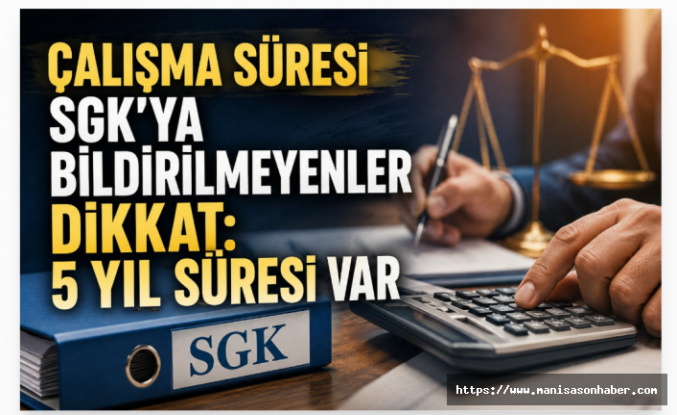 Çalışma Süresi SGK'ya Bildirilmeyenlere Kritik Uyarı: Hak Kaybı Yaşamayın, 5 Yıllık Süreyi Kaçırmayın