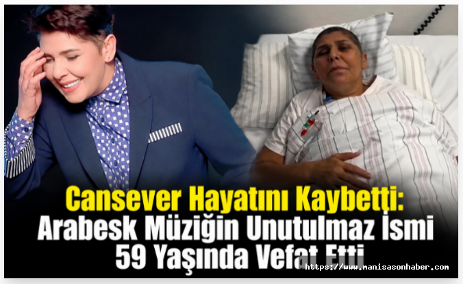 Cansever Hayatını Kaybetti: Arabesk Müziğin Unutulmaz İsmi 59 Yaşında Vefat Etti