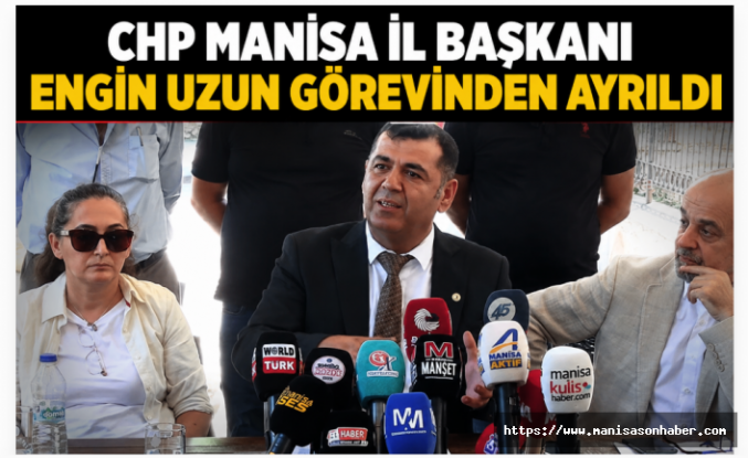 CHP Manisa İl Başkanı Engin Uzun görevinden ayrıldı