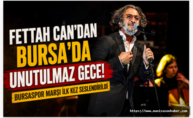 Fettah Can’dan Bursa’da Unutulmaz Gece! Bursaspor Marşı İlk Kez Seslendirildi