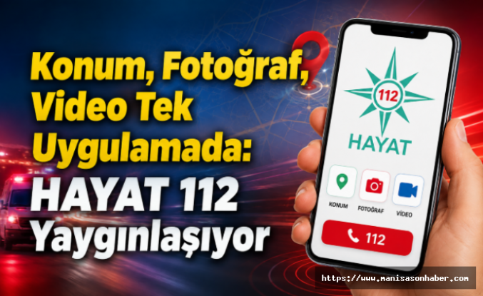 HAYAT 112 Yaygınlaşıyor! Konum, Fotoğraf, Video Tek Uygulamada!