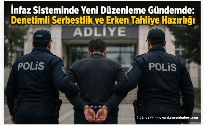 İnfaz Sisteminde Yeni Düzenleme Gündemde: Denetimli Serbestlik ve Erken Tahliye Hazırlığı