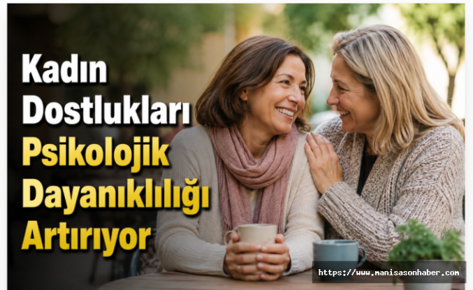 Kadın Dostlukları Psikolojik Dayanıklılığı Artırıyor