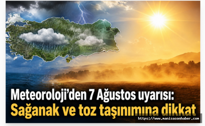 Meteoroloji’den 7 Ağustos uyarısı: Sağanak ve toz taşınımına dikkat