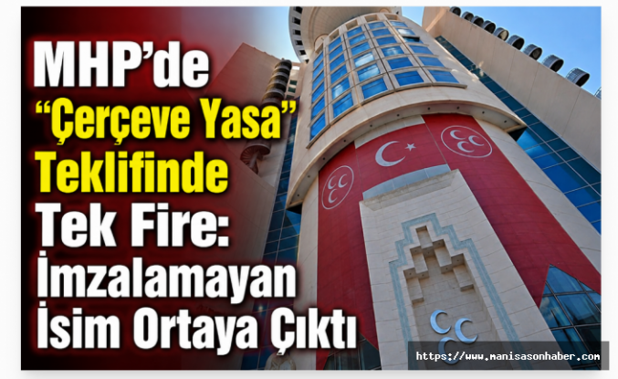 MHP'de "Çerçeve Yasa" Teklifinde Tek Fire: İmzalamayan İsim Ortaya Çıktı