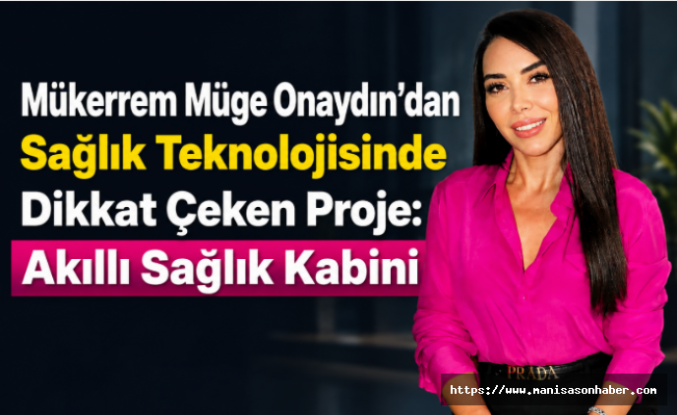 Mükerrem Müge Onaydın'dan Sağlık Teknolojisinde Dikkat Çeken Proje: Akıllı Sağlık Kabini