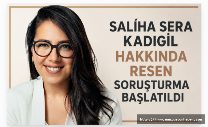 Saliha Sera Kadıgil Hakkında Resen Soruşturma Başlatıldı